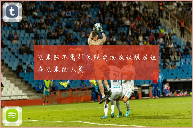 刚果队不需21天隔离协议仅限居住在刚果的人员